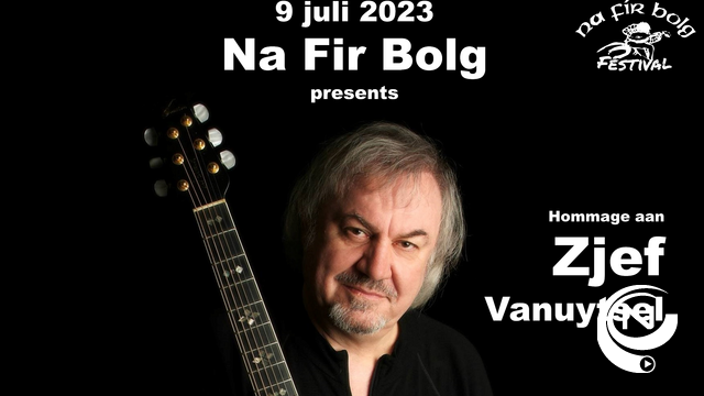 Exclusieve hommage Zjef Vanuytsel @ Na Fir Bolg festival op zondag 9 juli 